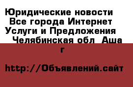 Atties “Юридические новости“ - Все города Интернет » Услуги и Предложения   . Челябинская обл.,Аша г.